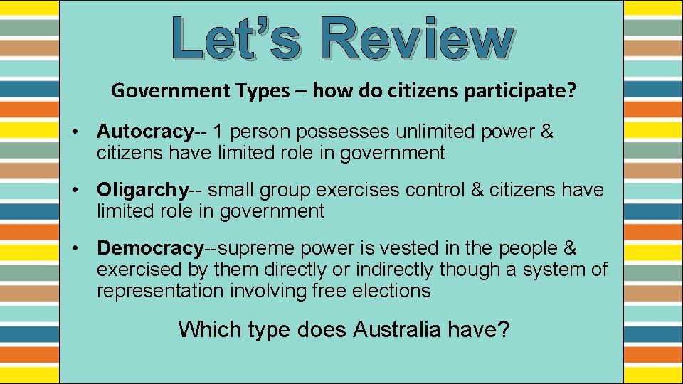 Let’s Review Government Types – how do citizens participate? • Autocracy-- 1 person possesses