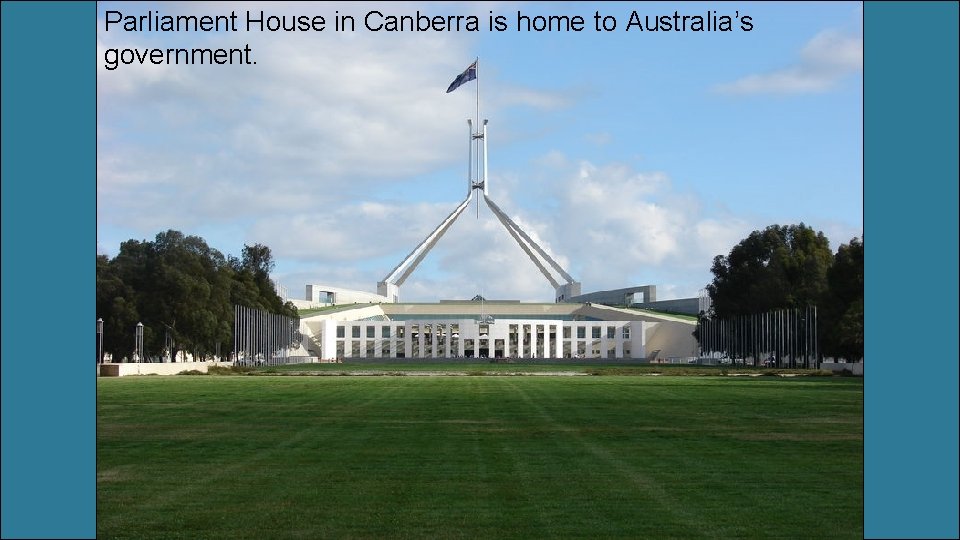 Parliament House in Canberra is home to Australia’s government. 