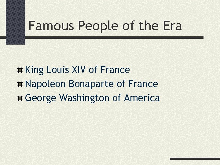 Famous People of the Era King Louis XIV of France Napoleon Bonaparte of France