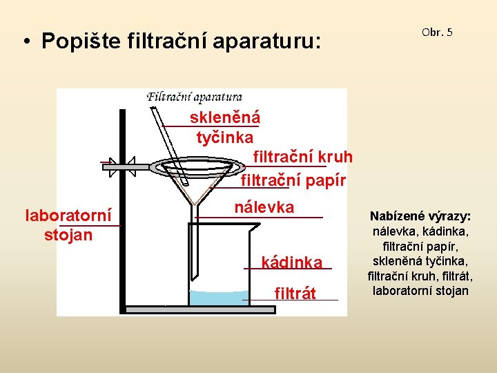  • Popište filtrační aparaturu: Obr. 5 skleněná tyčinka filtrační kruh filtrační papír laboratorní