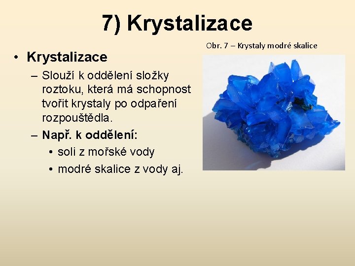 7) Krystalizace • Krystalizace – Slouží k oddělení složky roztoku, která má schopnost tvořit