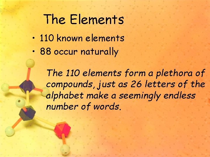 The Elements • 110 known elements • 88 occur naturally The 110 elements form