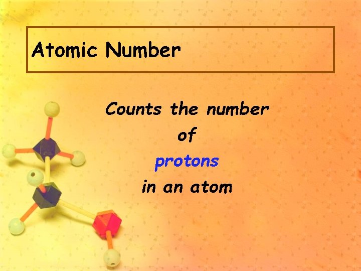 Atomic Number Counts the number of protons in an atom 