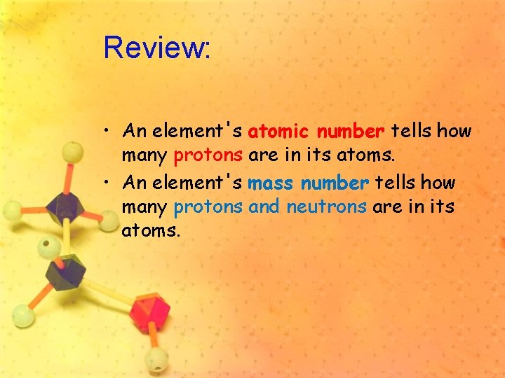 Review: • An element's atomic number tells how many protons are in its atoms.