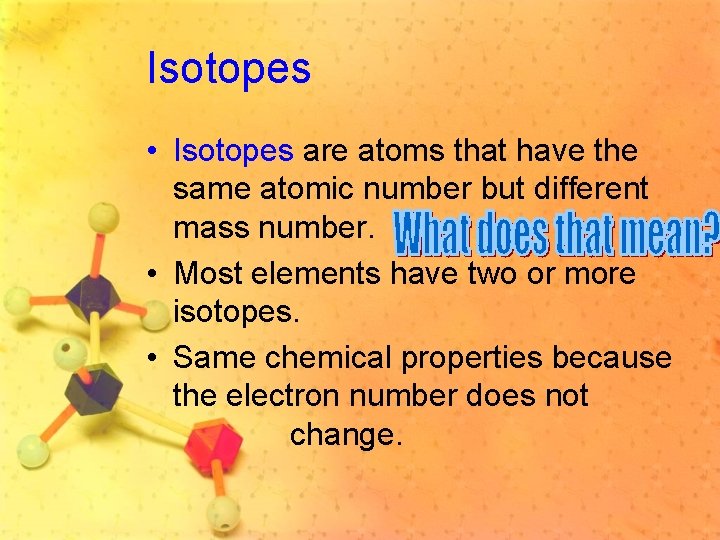 Isotopes • Isotopes are atoms that have the same atomic number but different mass