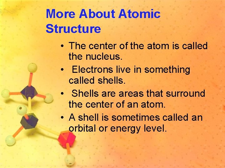 More About Atomic Structure • The center of the atom is called the nucleus.