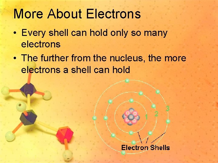 More About Electrons • Every shell can hold only so many electrons • The