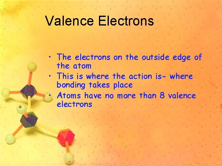 Valence Electrons • The electrons on the outside edge of the atom • This