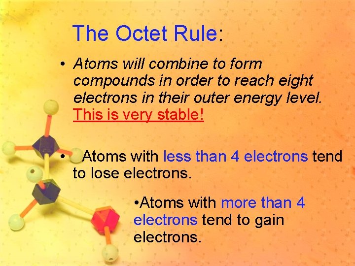 The Octet Rule: • Atoms will combine to form compounds in order to reach