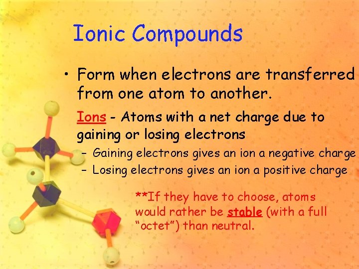 Ionic Compounds • Form when electrons are transferred from one atom to another. Ions