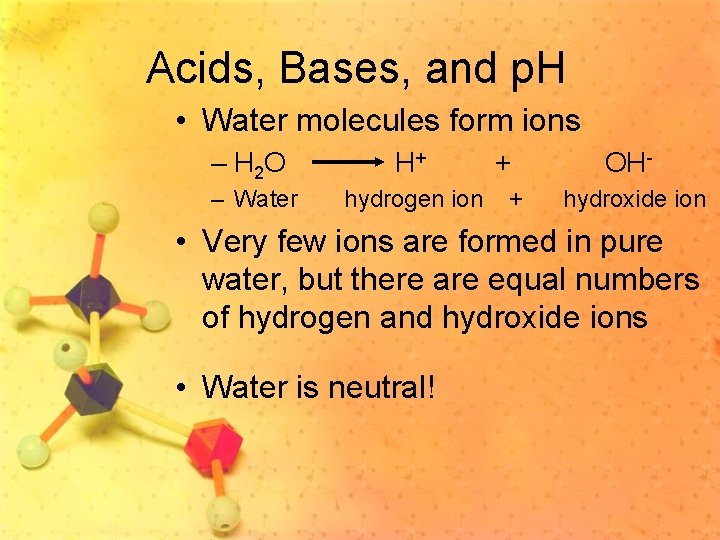 Acids, Bases, and p. H • Water molecules form ions – H 2 O