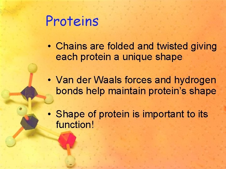 Proteins • Chains are folded and twisted giving each protein a unique shape •