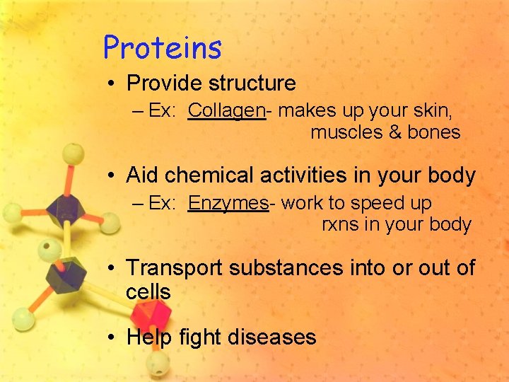 Proteins • Provide structure – Ex: Collagen- makes up your skin, muscles & bones