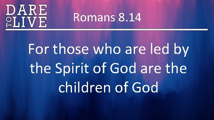 Romans 8. 14 For those who are led by the Spirit of God are