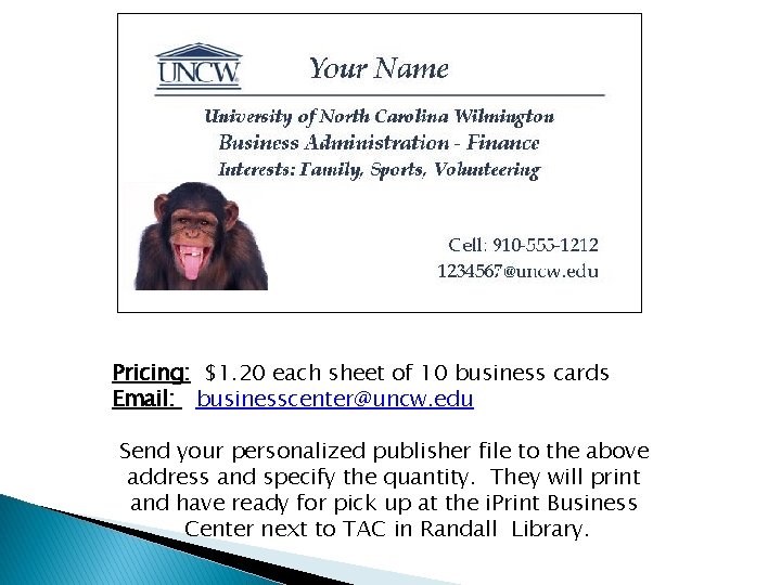 Pricing: $1. 20 each sheet of 10 business cards Email: businesscenter@uncw. edu Send your