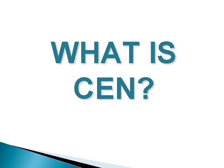 WHAT IS CEN? 