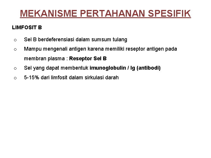 MEKANISME PERTAHANAN SPESIFIK LIMFOSIT B o Sel B berdeferensiasi dalam sumsum tulang o Mampu