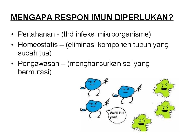 MENGAPA RESPON IMUN DIPERLUKAN? • Pertahanan - (thd infeksi mikroorganisme) • Homeostatis – (eliminasi