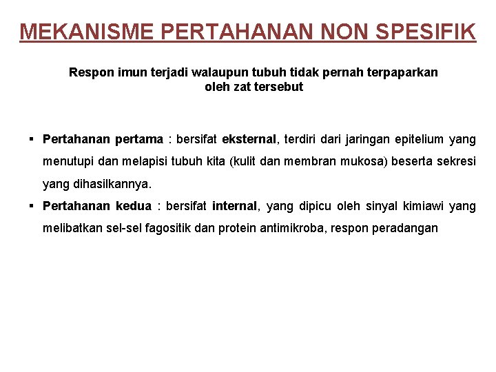 MEKANISME PERTAHANAN NON SPESIFIK Respon imun terjadi walaupun tubuh tidak pernah terpaparkan oleh zat MEKANISME PERTAHANAN NON SPESIFIK Respon imun terjadi walaupun tubuh tidak pernah terpaparkan oleh zat