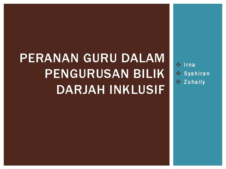 PERANAN GURU DALAM PENGURUSAN BILIK DARJAH INKLUSIF v Irna v Syahiran v Zuhaily 