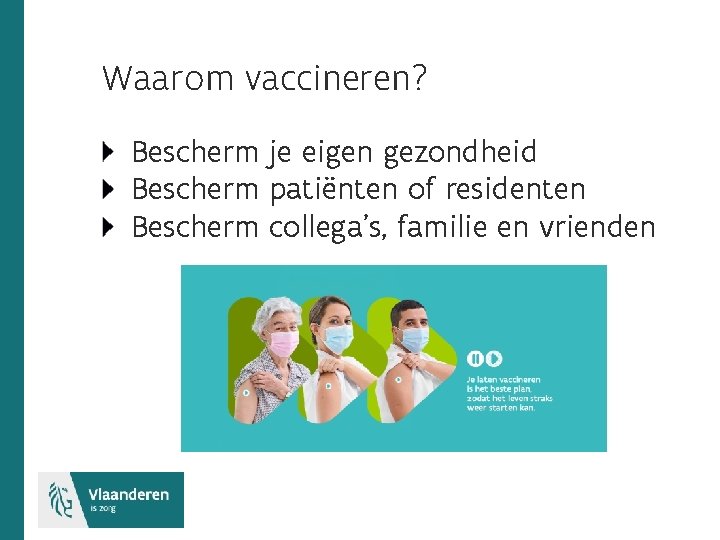 Waarom vaccineren? Bescherm je eigen gezondheid Bescherm patiënten of residenten Bescherm collega’s, familie en
