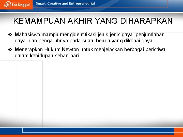 KEMAMPUAN AKHIR YANG DIHARAPKAN v Mahasiswa mampu mengidentifikasi jenis-jenis gaya, penjumlahan gaya, dan pengaruhnya