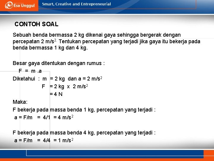 CONTOH SOAL Sebuah benda bermassa 2 kg dikenai gaya sehingga bergerak dengan percepatan 2