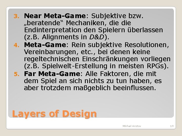 Near Meta-Game: Subjektive bzw. „beratende“ Mechaniken, die Endinterpretation den Spielern überlassen (z. B. Alignments