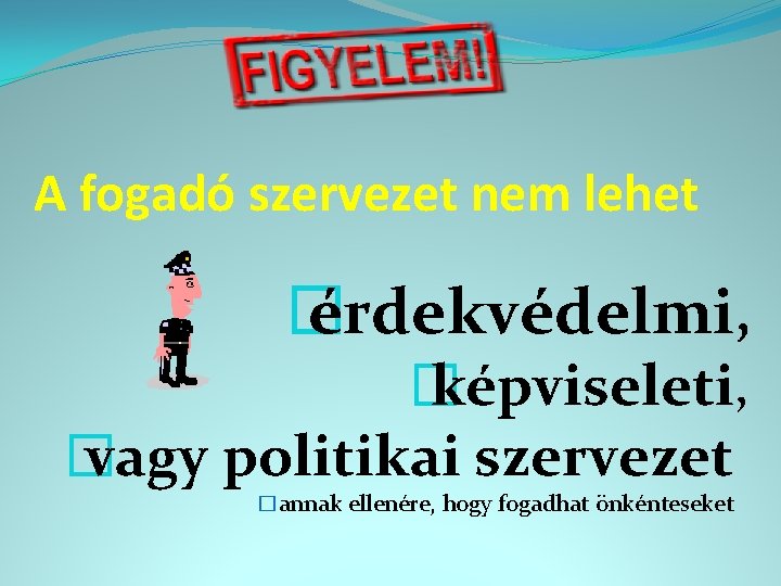 A fogadó szervezet nem lehet � érdekvédelmi, � képviseleti, � vagy politikai szervezet �annak