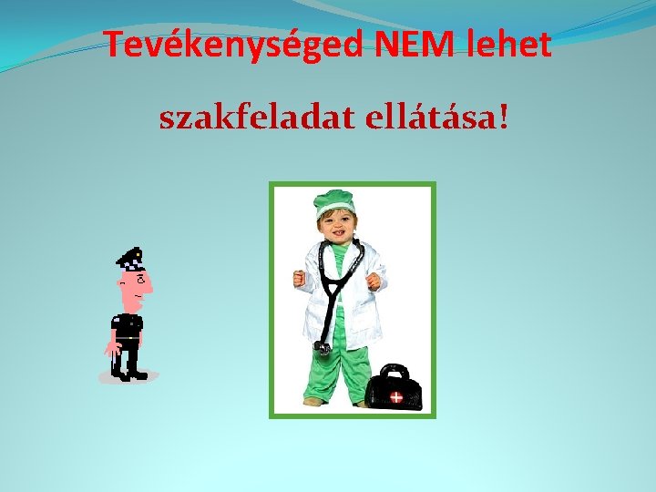 Tevékenységed NEM lehet szakfeladat ellátása! 