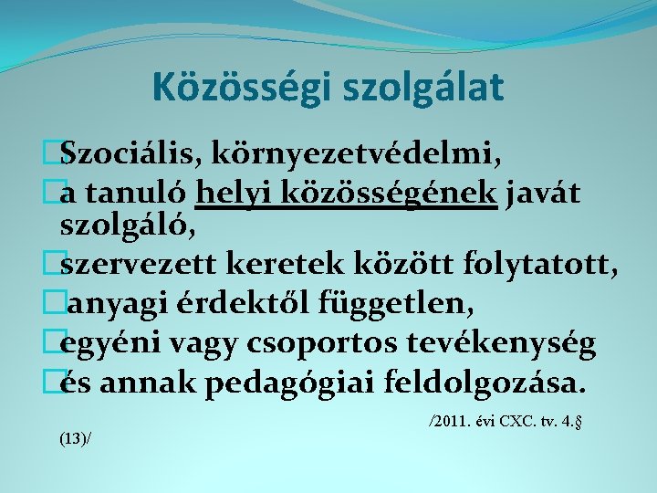 Közösségi szolgálat �Szociális, környezetvédelmi, �a tanuló helyi közösségének javát szolgáló, �szervezett keretek között folytatott,