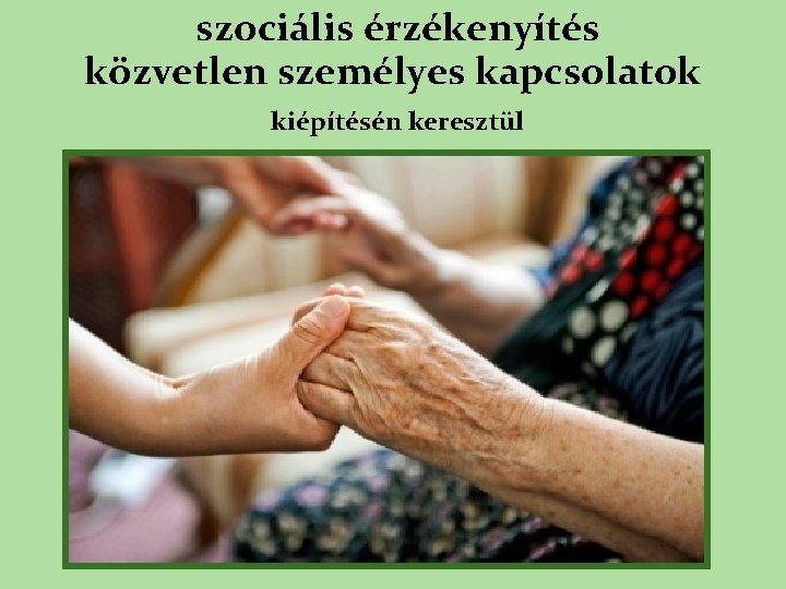 szociális érzékenyítés közvetlen személyes kapcsolatok kiépítésén keresztül 