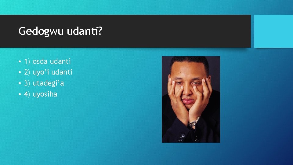 Gedogwu udanti? • • 1) 2) 3) 4) osda udanti uyo’i udanti utadegi’a uyosiha