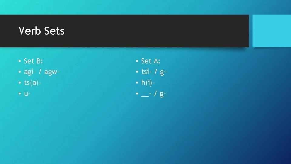 Verb Sets • • Set B: agi- / agwts(a)u- • • Set A: tsi-