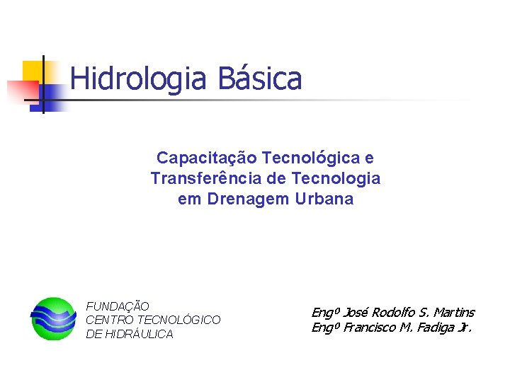 Hidrologia Básica Capacitação Tecnológica e Transferência de Tecnologia em Drenagem Urbana FUNDAÇÃO CENTRO TECNOLÓGICO