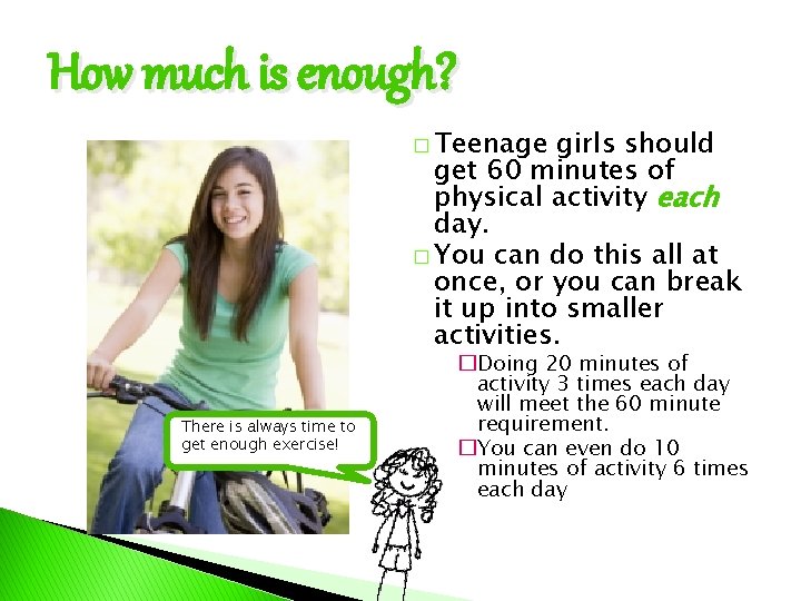 How much is enough? � Teenage girls should get 60 minutes of physical activity