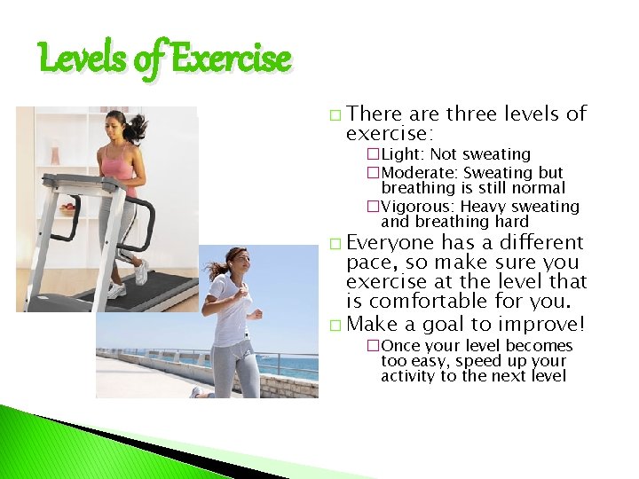 Levels of Exercise � There are three levels of exercise: �Light: Not sweating �Moderate: