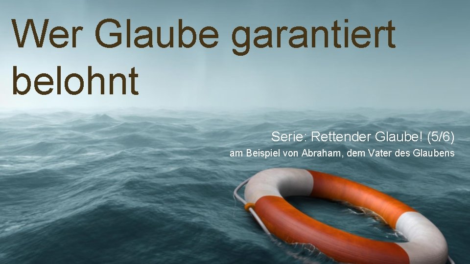 Wer Glaube garantiert belohnt Serie: Rettender Glaube! (5/6) am Beispiel von Abraham, dem Vater