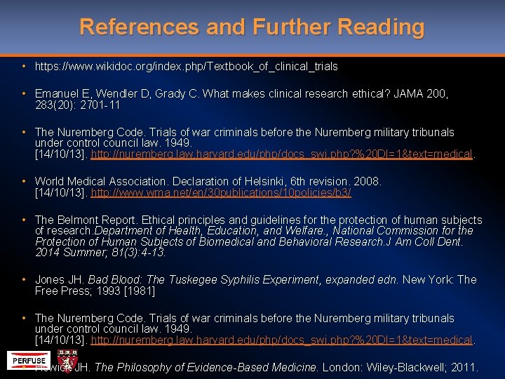 References and Further Reading • https: //www. wikidoc. org/index. php/Textbook_of_clinical_trials • Emanuel E, Wendler