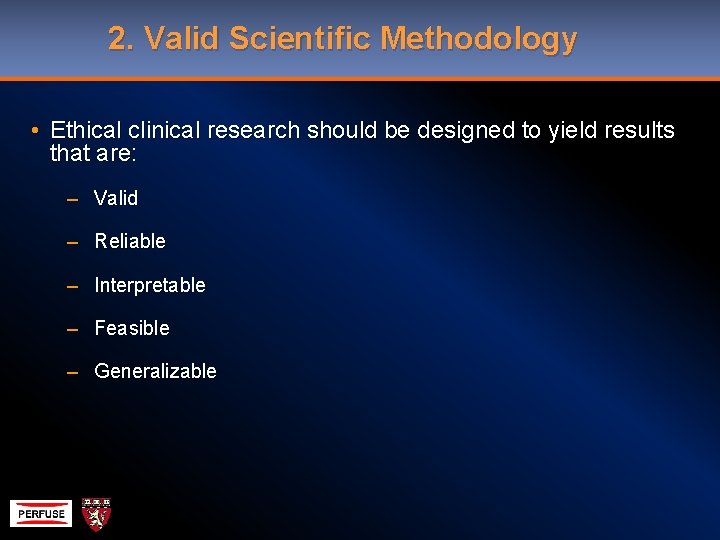 2. Valid Scientific Methodology • Ethical clinical research should be designed to yield results