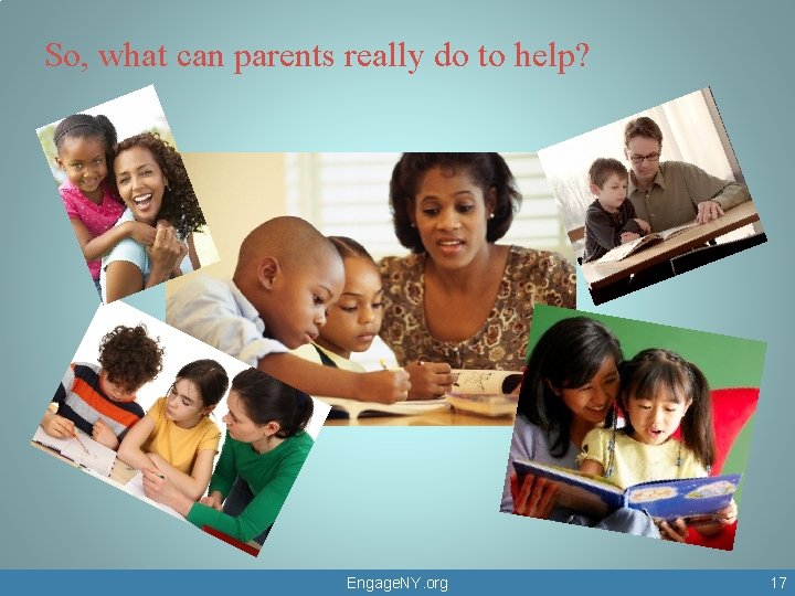 So, what can parents really do to help? Engage. NY. org 17 