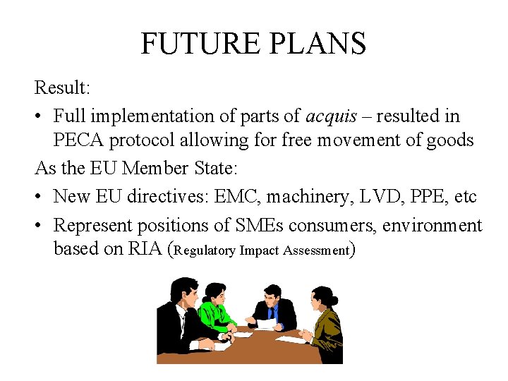 FUTURE PLANS Result: • Full implementation of parts of acquis – resulted in PECA