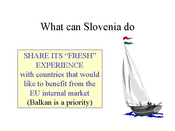 What can Slovenia do SHARE ITS “FRESH” EXPERIENCE with countries that would like to