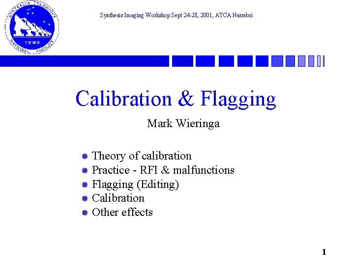 Synthesis Imaging Workshop Sept 24 -28, 2001, ATCA Narrabri Calibration & Flagging Mark Wieringa