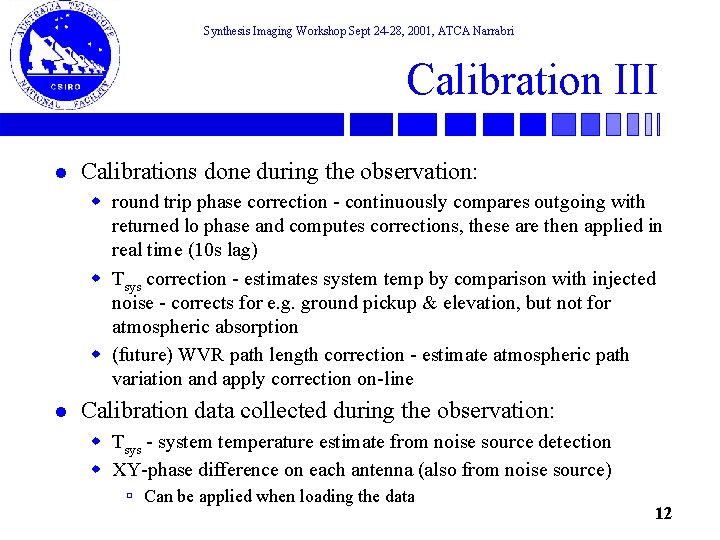 Synthesis Imaging Workshop Sept 24 -28, 2001, ATCA Narrabri Calibration III l Calibrations done