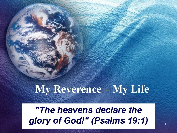 My Reverence – My Life "The heavens declare the glory of God!" (Psalms 19: