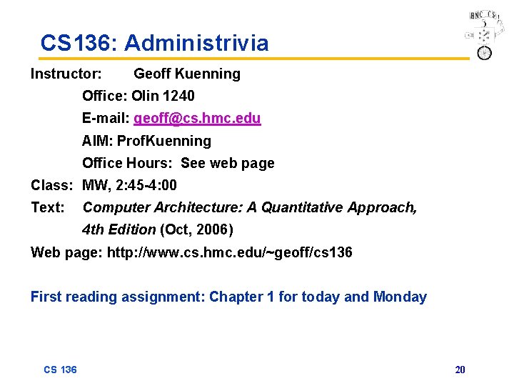 CS 136: Administrivia Instructor: Geoff Kuenning Office: Olin 1240 E-mail: geoff@cs. hmc. edu AIM: