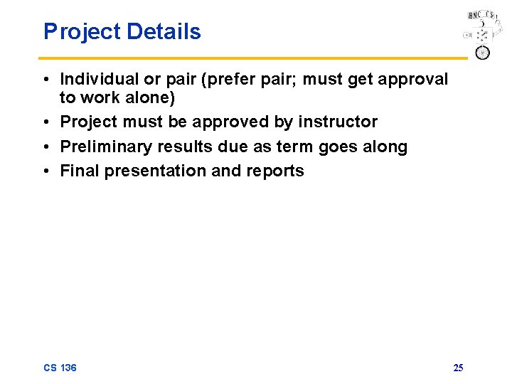 Project Details • Individual or pair (prefer pair; must get approval to work alone)