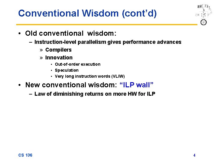 Conventional Wisdom (cont’d) • Old conventional wisdom: – Instruction-level parallelism gives performance advances »