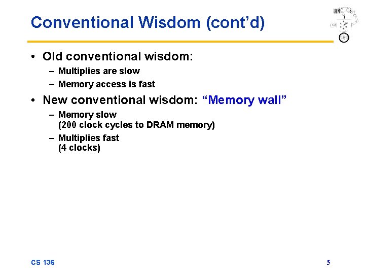 Conventional Wisdom (cont’d) • Old conventional wisdom: – Multiplies are slow – Memory access